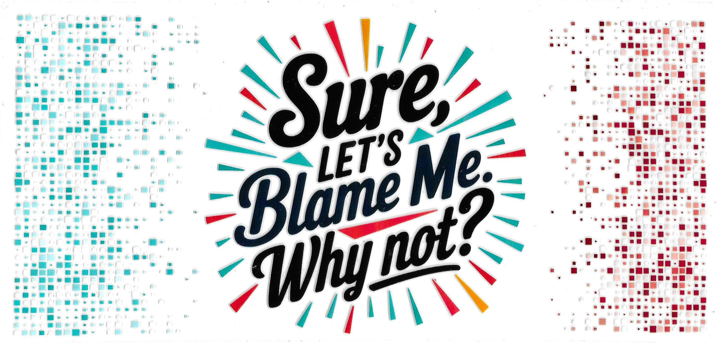 Sure Lets Blame Me